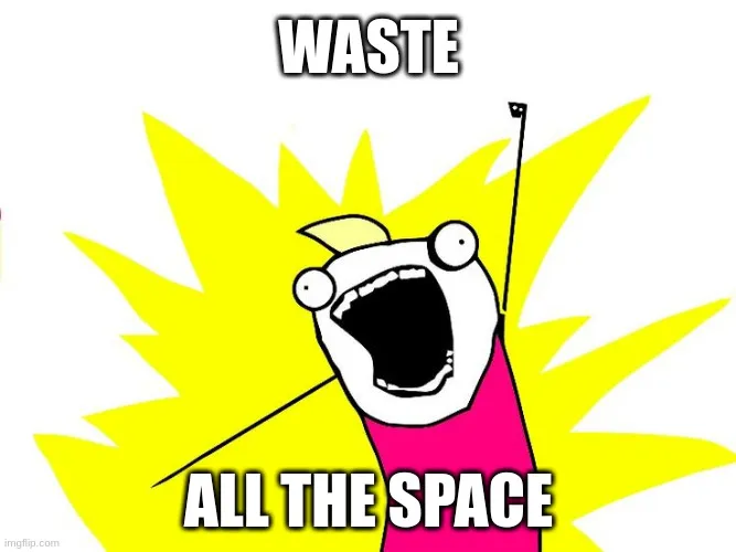 The All The Things meme but it reads Waste All The Space