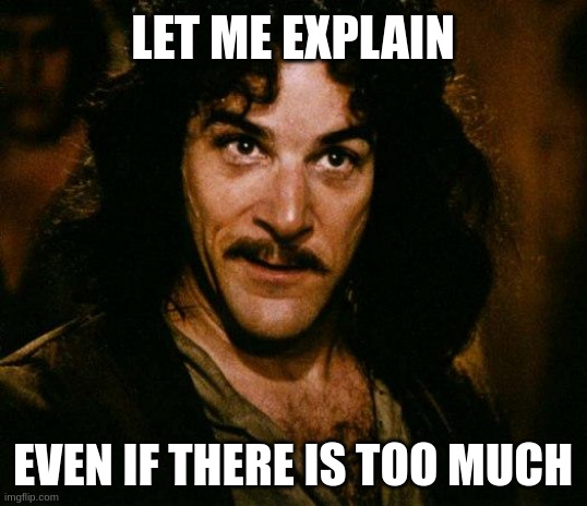 Meme picture of Inogo Montoya from The Princess Bride. The caption at top says let me explain, at the bottom even if there is too much